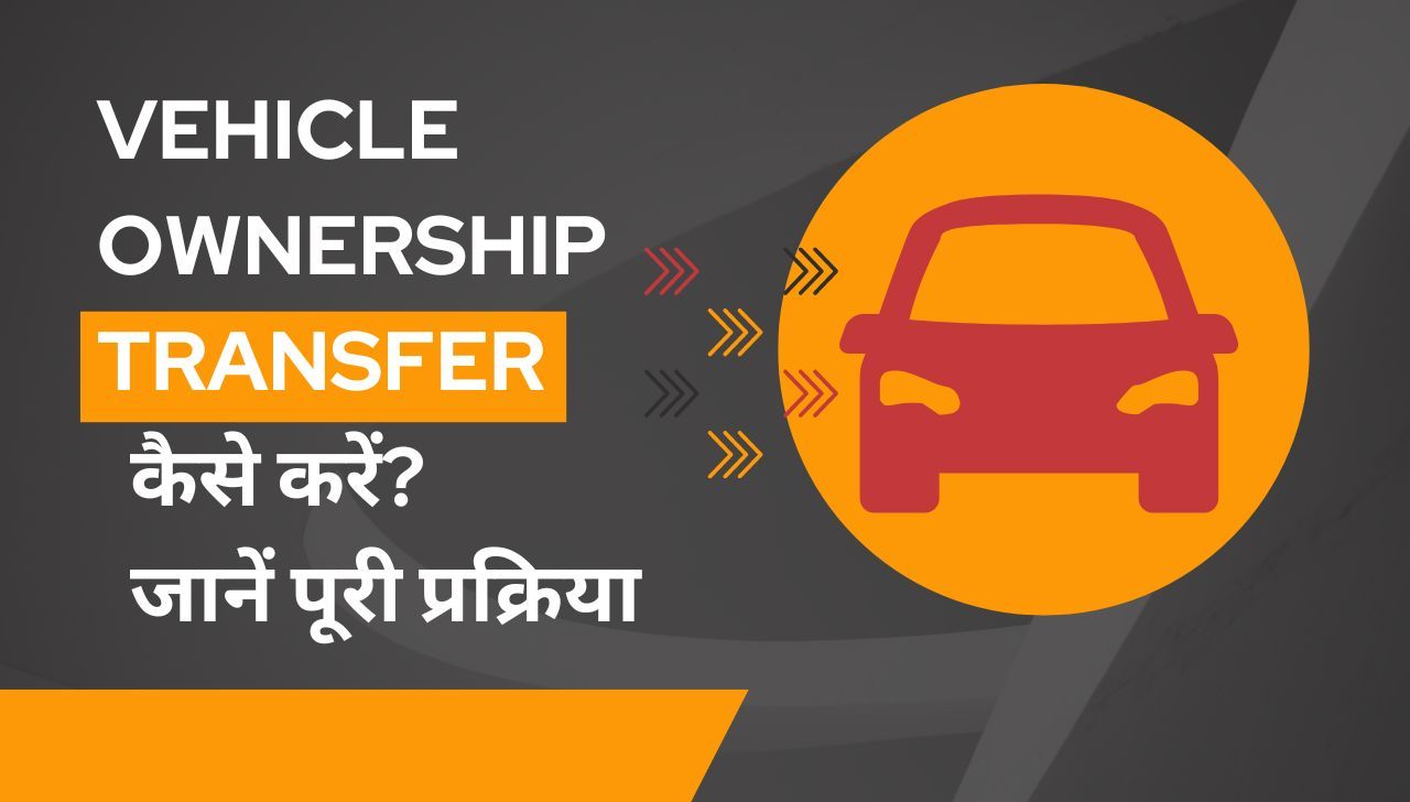 Vehicle Ownership Transfer कैसे करें? जानें पूरी प्रक्रिया